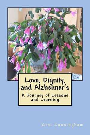 Love, Dignity, and Alzheimer's de Gini Cunningham