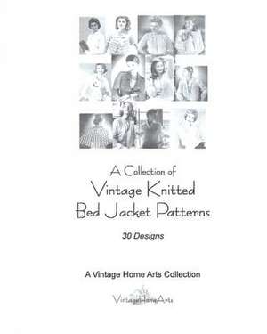 A Collection of Vintage Knitted Bed Jacket Patterns de A. Vintage Home Arts Collection