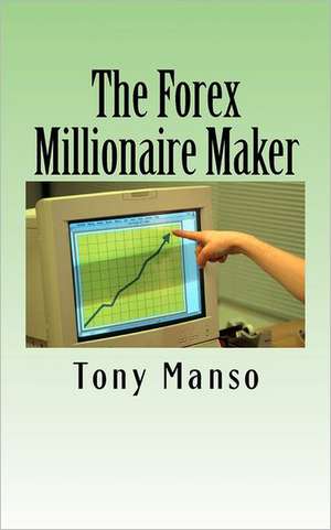 The Forex Millionaire Maker de Tony Manso