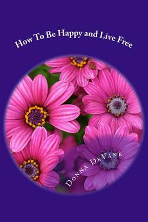 How to Be Happy and Live Free de Donna Devane