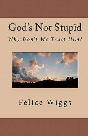 God's Not Stupid de Felice L. Wiggs