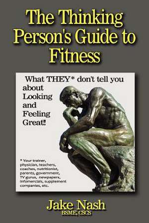 The Thinking Person's Guide to Fitness de Jake Nash