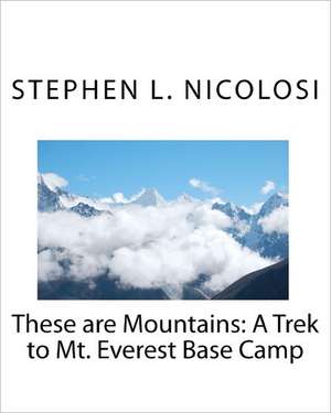 These Are Mountains: A Trek to Mt. Everest Base Camp de Stephen L. Nicolosi