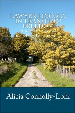 Lawyer Lincoln in Transit to Freedom de Alicia Connolly-Lohr