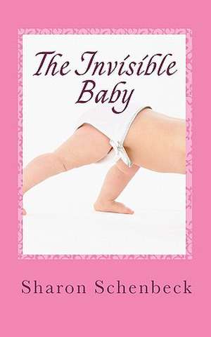 The Invisible Baby de Sharon Schenbeck