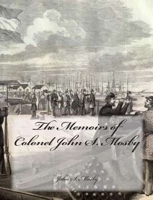 The Memoirs of Colonel John S. Mosby: A Study of the One True Church de John S. Mosby