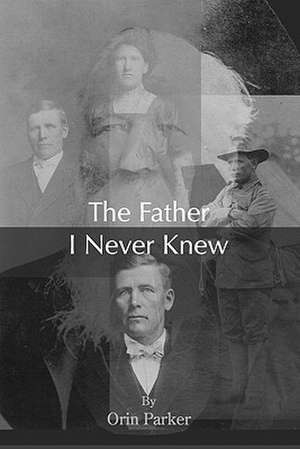 The Father I Never Knew de Orin Parker