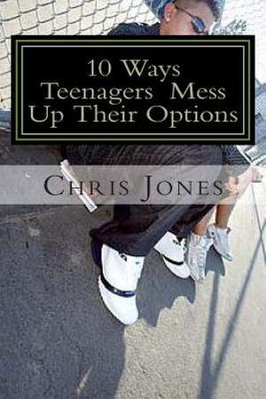 10 Ways Teenagers Mess Up Their Options de Chris Jones