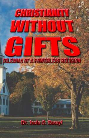 Christianity Without Gifts de Dr Isola O. Busuyi