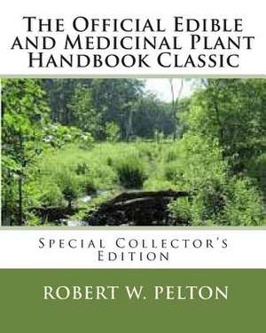 The Official Edible and Medicinal Plant Handbook Classic de Robert W. Pelton