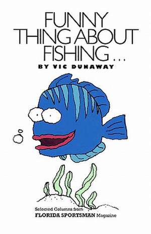 Funny Thing about Fishing de Vic Dunaway