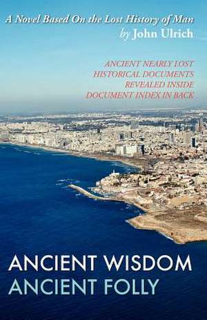 Ancient Wisdom, Ancient Folly de John Ulrich