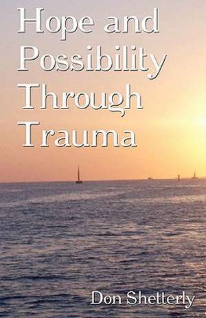 Hope and Possibility Through Trauma de Don Shetterly