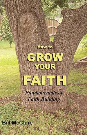 How to Grow Your Faith de Bill McClure