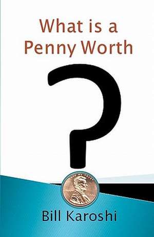 What Is a Penny Worth? de Bill Karoshi