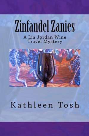 Zinfandel Zanies: A Lia Jordan Wine Travel Mystery de Kathleen Tosh