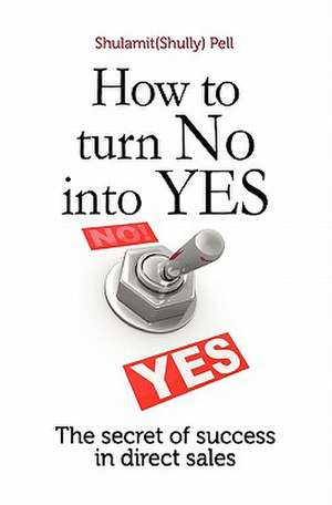 How to Turn No Into Yes de MS Shulamit Shully Pell