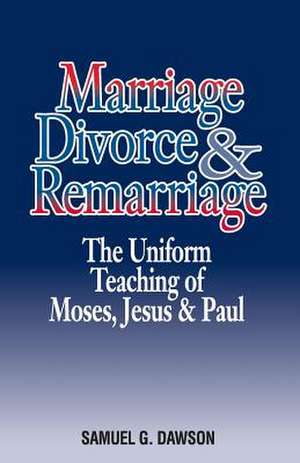 Marriage, Divorce & Remarriage de Samuel G. Dawson