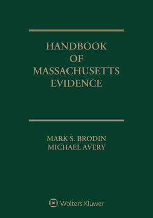 Handbook of Massachusetts Evidence: 2018 Edition de Mark S. Brodin