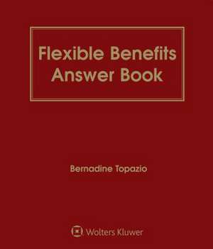 Flexible Benefits Answer Book de Topazio, Bernadine