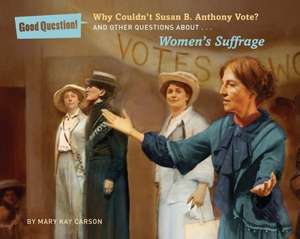 Why Couldn't Susan B. Anthony Vote?: And Other Questions about Women's Suffrage de Mary Kay Carson