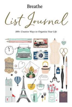 Breathe List Journal: 101 Creative Ways to Organize Your Life de Breathe Magazine