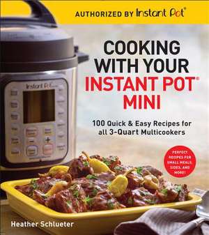 Cooking with your Instant Pot® Mini de Heather Schlueter