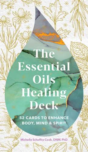 The Essential Oils Healing Deck: 52 Cards to Enhance Body, Mind & Spirit de Michelle Cook Schoffro