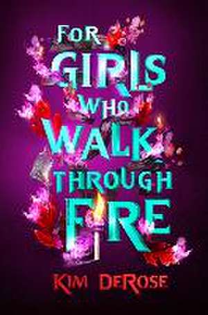 For Girls Who Walk Through Fire de Kim DeRose