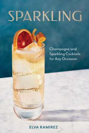 Sparkling: Champagne and Sparkling Cocktails for Any Occasion - A Cocktail Book de Elva Ramirez