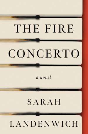 The Fire Concerto: A Novel de Sarah Landenwich