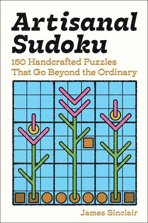 Artisanal Sudoku: 150 Handcrafted Puzzles That Go Beyond the Ordinary de James Sinclair