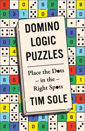 Domino Logic Puzzles: Place the Dots in the Right Spots de Tim Sole