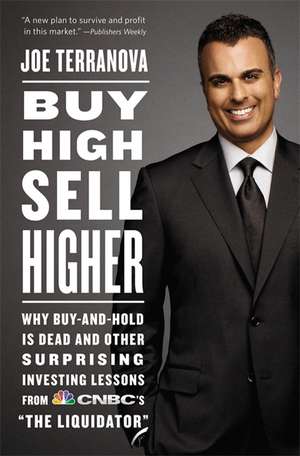 Buy High, Sell Higher: Why Buy-and-Hold Is Dead And Other Investing Lessons from CNBC's "The Liquidator" de Joe Terranova