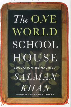 The One World Schoolhouse: Education Reimagined de Salman Khan