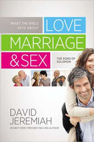 What the Bible Says about Love Marriage & Sex: The Song of Solomon de David Jeremiah