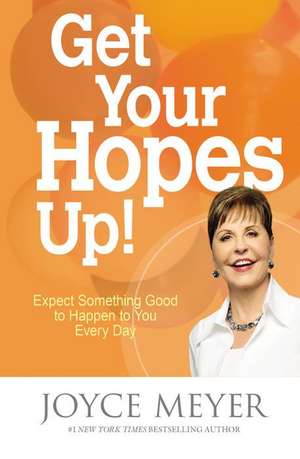 Get Your Hopes Up!: Expect Something Good to Happen to You Every Day de Joyce Meyer