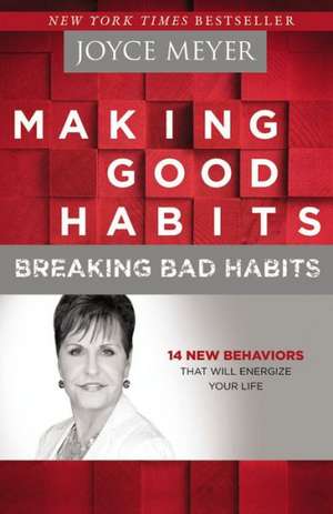 Making Good Habits, Breaking Bad Habits: 14 New Behaviors That Will Energize Your Life de Joyce Meyer