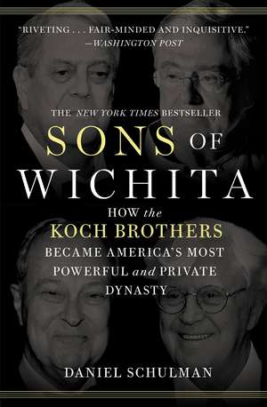 Sons of Wichita: How the Koch Brothers Became America's Most Powerful and Private Dynasty de Daniel Schulman