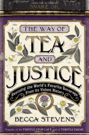 The Way of Tea and Justice: Rescuing the World's Favorite Beverage from Its Violent History de Becca Stevens