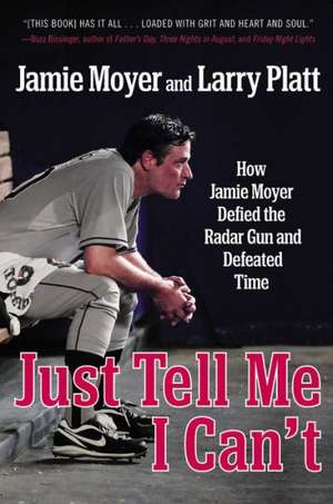 Just Tell Me I Can't: How Jamie Moyer Defied the Radar Gun and Defeated Time de Jamie Moyer