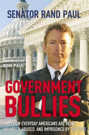 Government Bullies: How Everyday Americans are Being Harassed, Abused, and Imprisoned by the Feds de Rand Paul