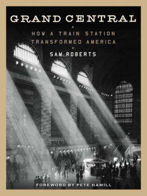 Grand Central: How a Train Station Transformed America de Sam Roberts