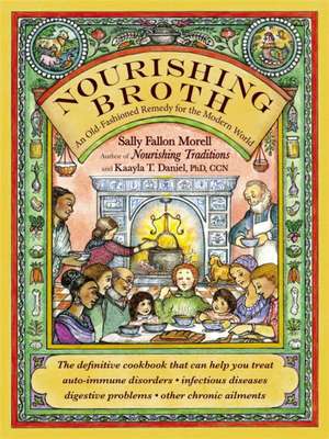 Nourishing Broth: An Old-Fashioned Remedy for the Modern World de Sally Fallon Morell