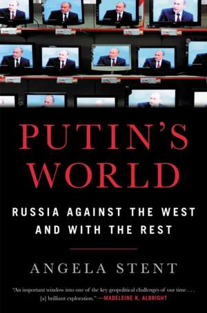 Putin's World: Russia Against the West and with the Rest de Angela Stent