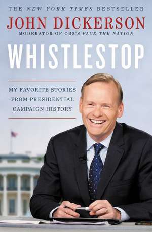 Whistlestop: My Favorite Stories from Presidential Campaign History de John Dickerson