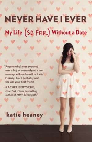 Never Have I Ever: My Life (So Far) Without a Date de Katie Heaney