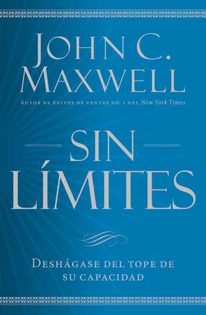 Sin límites: Libere el m¿ximo de su capacidad de John C. Maxwell