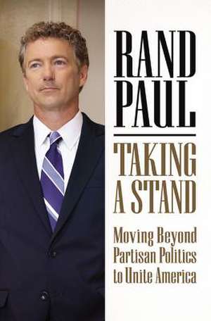 Taking a Stand: Moving Beyond Partisan Politics to Unite America de Rand Paul