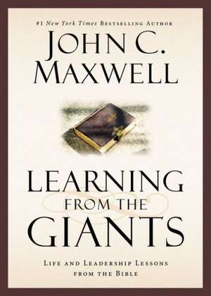 Learning from the Giants: Life and Leadership Lessons from the Bible de John C. Maxwell